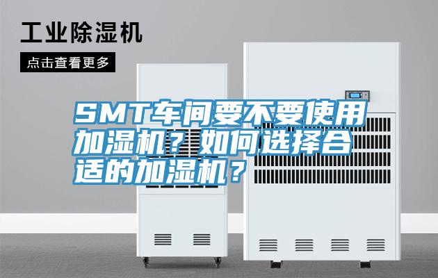 SMT車間要不要使用加濕機？如何選擇合適的加濕機？