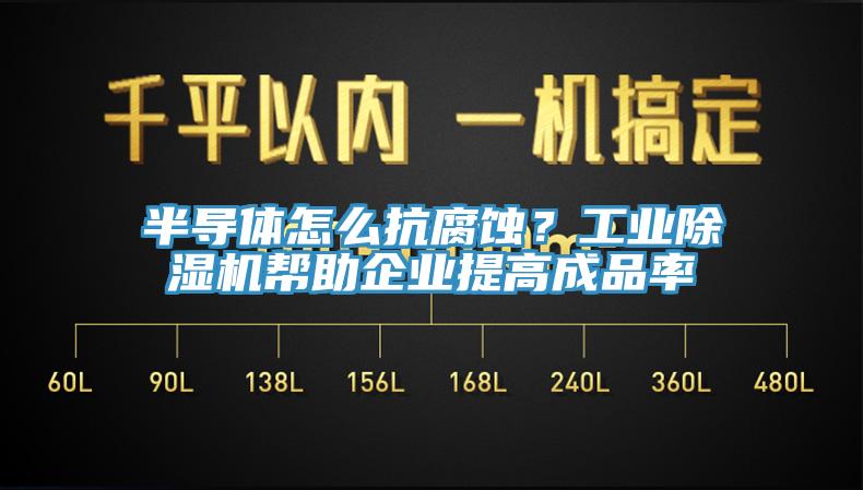 半導體怎麽抗腐蝕？工業杏仁视频APP成人官方污幫助企業提高成品率