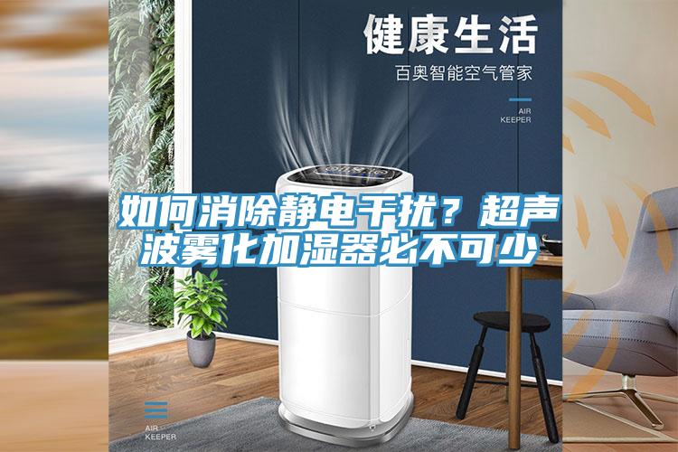 如何消除靜電幹擾？超聲波霧化加濕器必不可少