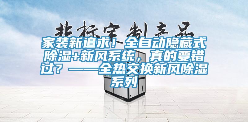 家裝新追求！全自動隱藏式除濕+新風係統，真的要錯過？——全熱交換新風除濕係列