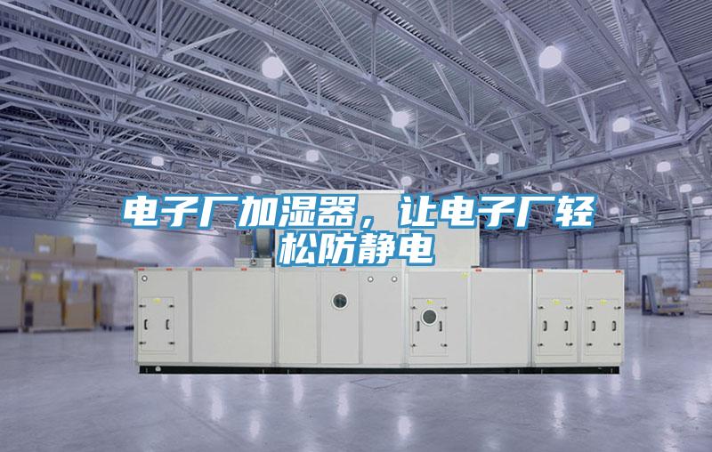 電子廠加濕器，讓電子廠輕鬆防靜電