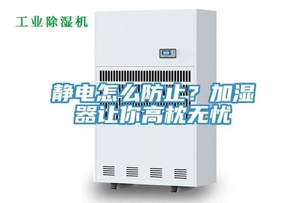 靜電怎麽防止？加濕器讓你高枕無憂