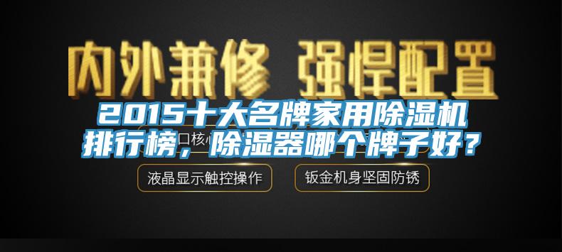 2015十大名牌家用杏仁视频APP成人官方污排行榜，除濕器哪個牌子好？