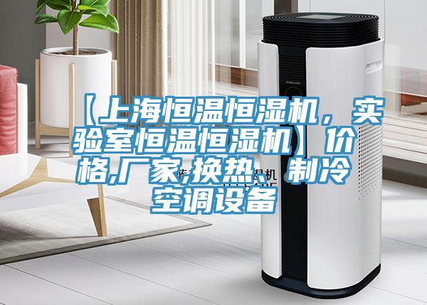 【上海恒溫恒濕機，實驗室恒溫恒濕機】價格,廠家,換熱、製冷空調設備