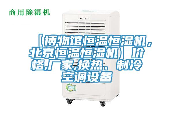 【博物館恒溫恒濕機，北京恒溫恒濕機】價格,廠家,換熱、製冷空調設備