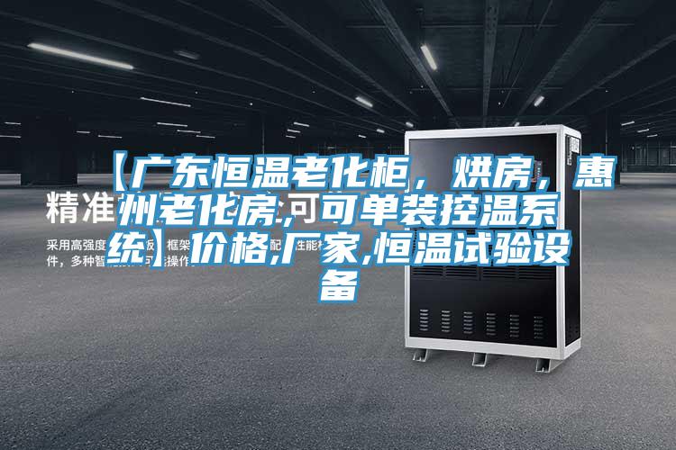 【廣東恒溫老化櫃，烘房，惠州老化房，可單裝控溫係統】價格,廠家,恒溫試驗設備