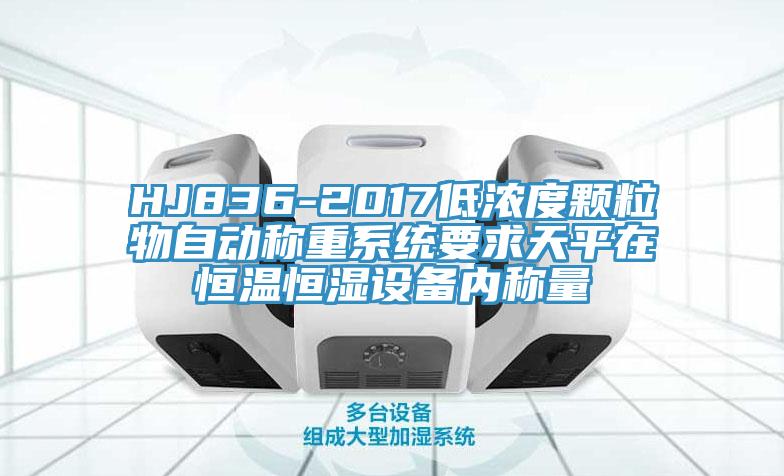 HJ836-2017低濃度顆粒物自動稱重係統要求天平在恒溫恒濕設備內稱量