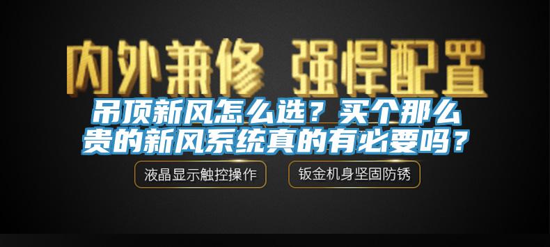 吊頂新風怎麽選？買個那麽貴的新風係統真的有必要嗎？