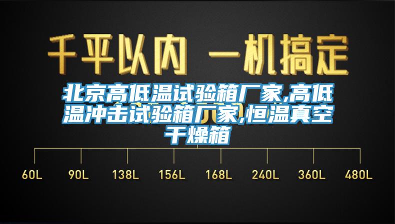 北京高低溫試驗箱廠家,高低溫衝擊試驗箱廠家,恒溫真空幹燥箱