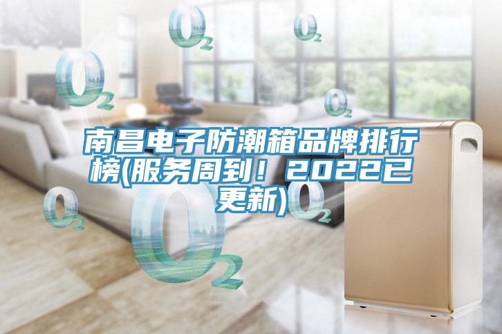 南昌電子防潮箱品牌排行榜(服務周到！2022已更新)