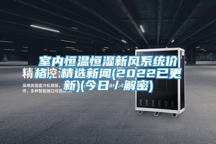 室內恒溫恒濕新風係統價格，精選新聞(2022已更新)(今日／解密)