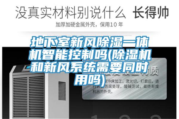 地下室新風除濕一體機智能控製嗎(杏仁视频APP成人官方污和新風係統需要同時用嗎)