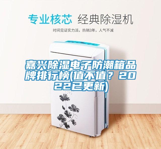 嘉興除濕電子防潮箱品牌排行榜(值不值？2022已更新)