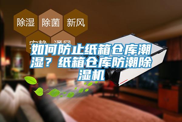 如何防止紙箱倉庫潮濕？紙箱倉庫防潮杏仁视频APP成人官方污