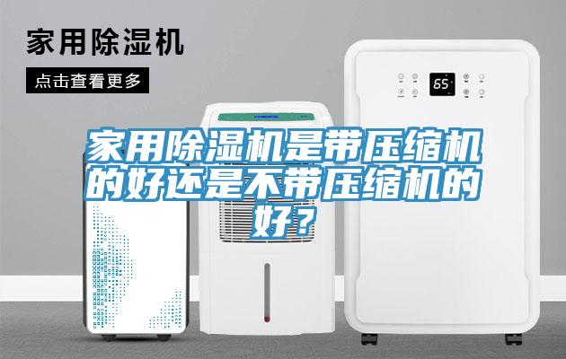 家用杏仁视频APP成人官方污是帶壓縮機的好還是不帶壓縮機的好？