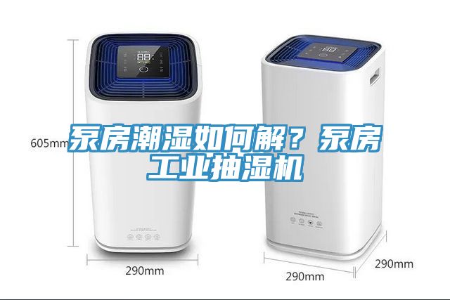 泵房潮濕如何解？泵房工業抽濕機