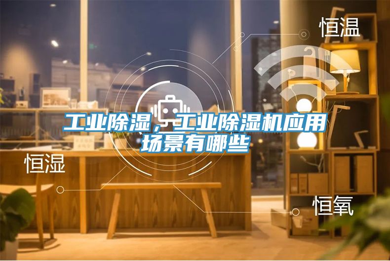 工業除濕，工業杏仁视频APP成人官方污應用場景有哪些