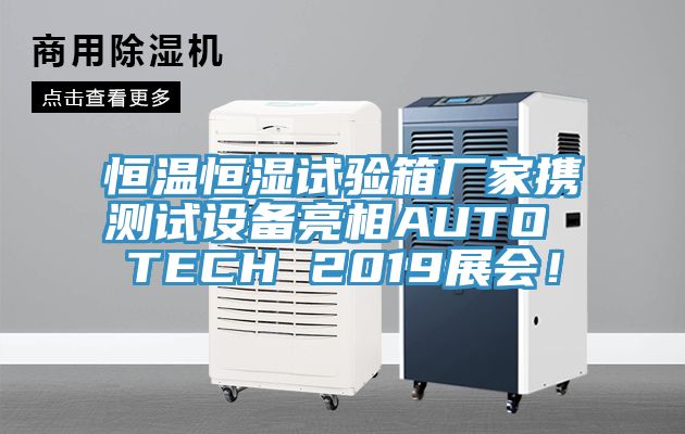 恒溫恒濕試驗箱廠家攜測試設備亮相AUTO TECH 2019展會！