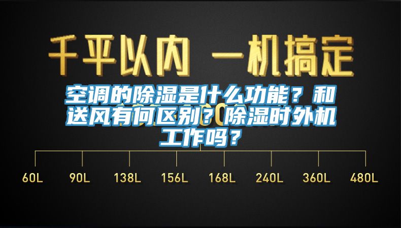 空調的除濕是什麽功能？和送風有何區別？除濕時外機工作嗎？