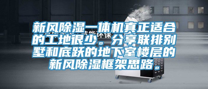 新風除濕一體機真正適合的工地很少。分享聯排別墅和底躍的地下室樓層的新風除濕框架思路。