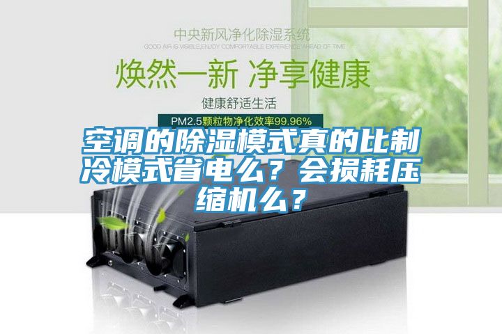 空調的除濕模式真的比製冷模式省電麽？會損耗壓縮機麽？