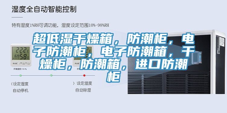 超低濕幹燥箱，防潮櫃，電子防潮櫃，電子防潮箱，幹燥櫃，防潮箱，進口防潮櫃