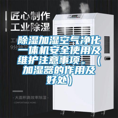 除濕加濕空氣淨化一體機安全使用及維護注意事項。（加濕器的作用及好處）