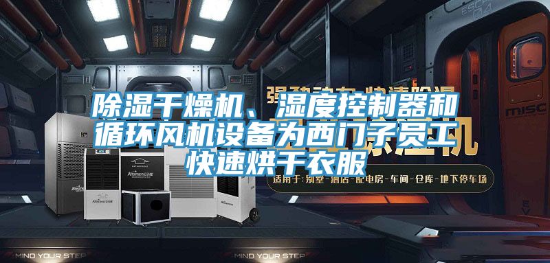 除濕幹燥機、濕度控製器和循環風機設備為西門子員工快速烘幹衣服