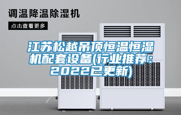 江蘇鬆越吊頂恒溫恒濕機配套設備(行業推薦：2022已更新)