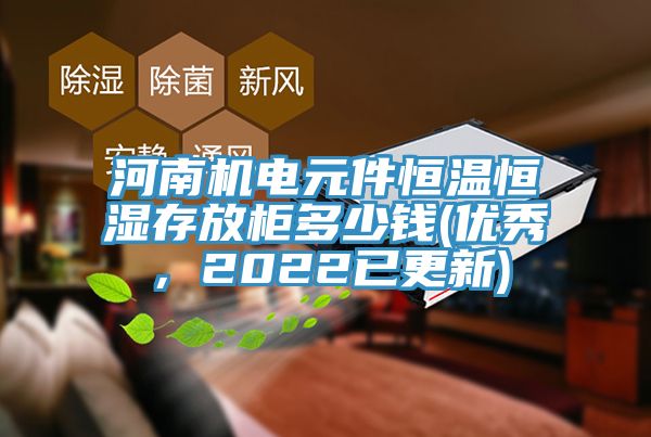 河南機電元件恒溫恒濕存放櫃多少錢(優秀，2022已更新)