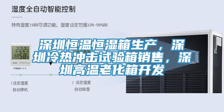 深圳恒溫恒濕箱生產，深圳冷熱衝擊試驗箱銷售，深圳高溫老化箱開發