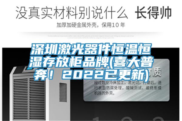 深圳激光器件恒溫恒濕存放櫃品牌(喜大普奔！2022已更新)