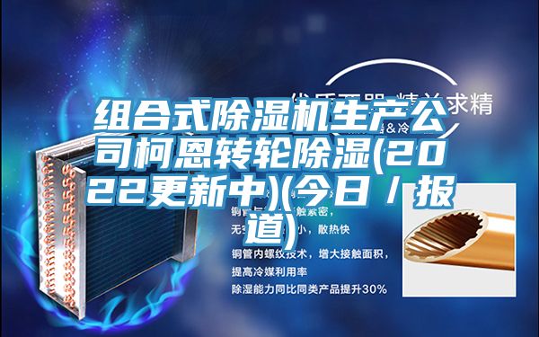 組合式杏仁视频APP成人官方污生產公司柯恩轉輪除濕(2022更新中)(今日／報道)